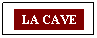 Zone de Texte: LA CAVE
